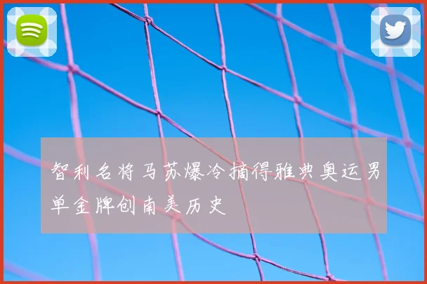 智利名将马苏爆冷摘得雅典奥运男单金牌创南美历史