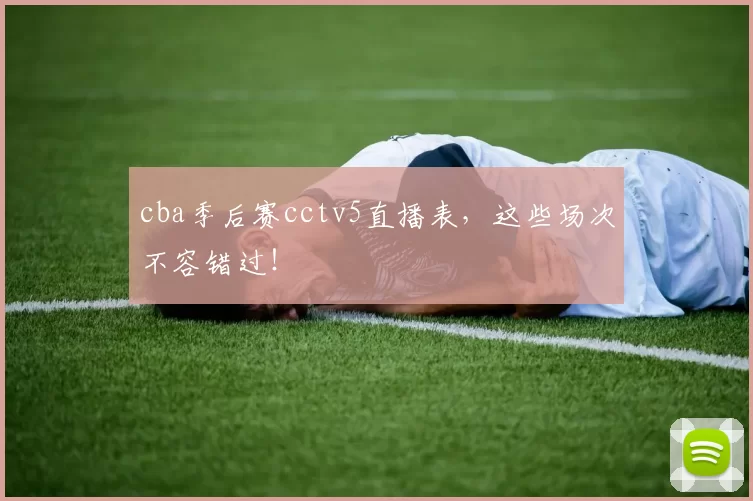 cba季后赛cctv5直播表，这些场次不容错过！
